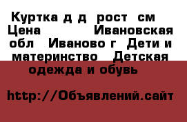 Куртка д/д, рост92см! › Цена ­ 1 100 - Ивановская обл., Иваново г. Дети и материнство » Детская одежда и обувь   